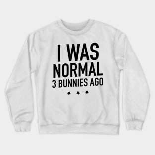 I was normal 3 bunnies ago Crewneck Sweatshirt